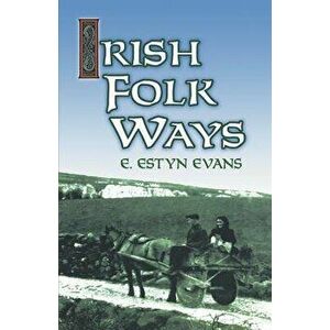 Irish Folk Ways, Paperback - E. Estyn Evans imagine