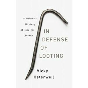 In Defense of Looting: A Riotous History of Uncivil Action, Hardcover - Vicky Osterweil imagine