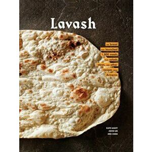 Lavash: The Bread That Launched 1, 000 Meals, Plus Salads, Stews, and Other Recipes from Armenia (Armenian Cookbook, Armenian F, Hardcover - Kate Leahy imagine