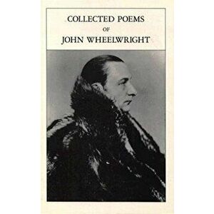 Collected Poems Of John Wheelwright, Paperback - John Wheelwright imagine
