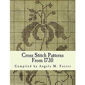 Cross Stitch Patterns from 1730, Paperback - Angela M. Foster imagine