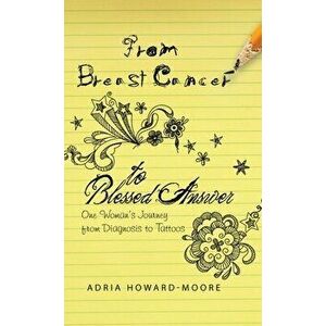 From Breast Cancer to Blessed Answer: One Woman's Journey from Diagnosis to Tattoos, Hardcover - Adria Howard-Moore imagine
