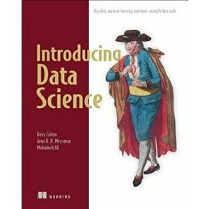 Introducing Data Science: Big Data, Machine Learning, and More, Using Python Tools, Paperback - Davy Cielen imagine
