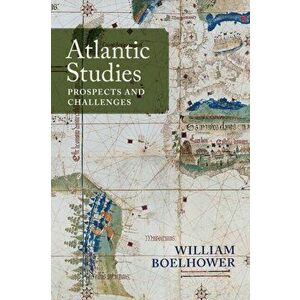 Atlantic Studies: Prospects and Challenges, Paperback - William Boelhower imagine