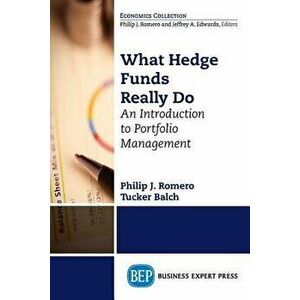 What Hedge Funds Really Do: An Introduction to Portfolio Management, Paperback - Philip J. Romero imagine