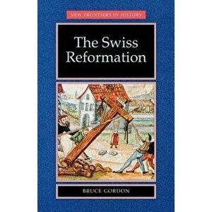 The Swiss Reformation: The Swiss Reformation, Paperback - Bruce Gordon imagine
