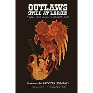 Outlaws Still At Large!: A Saga of Roots Country Music Since the 1970s, Paperback - Shooter Jennings imagine