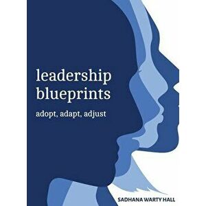 Leadership Blueprints adopt, adapt, adjust, Hardcover - Sadhana Hall imagine