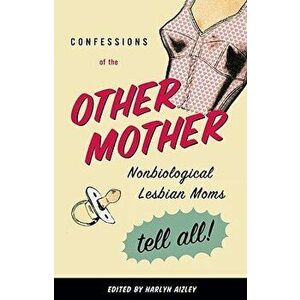 Confessions of the Other Mother: Nonbiological Lesbian Moms Tell All!, Paperback - Harlyn Aizley imagine