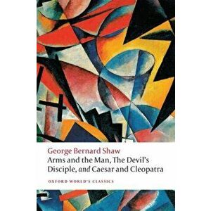 Arms and the Man, The Devil's Disciple, and Caesar and Cleopatra, Paperback - George Bernard Shaw imagine