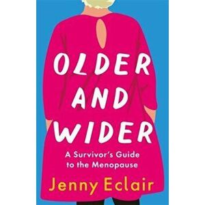 Older and Wider. A Survivor's Guide to the Menopause, Hardback - Jenny Eclair imagine