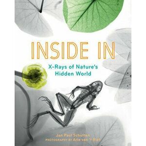 Inside in: X-Rays of Nature's Hidden World, Hardcover - Jan Paul Schutten imagine