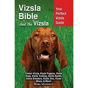Vizsla Bible and the Vizsla: Your Perfect Vizsla Guide Covers Vizsla, Vizsla Puppies, Vizsla Dogs, Vizsla Training, Vizsla Health, Vizsla Breeders, , P imagine