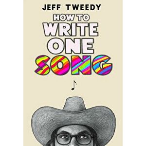 How to Write One Song: Loving the Things We Create and How They Love Us Back, Hardcover - Jeff Tweedy imagine