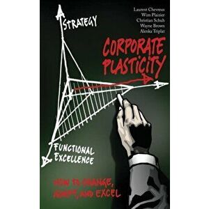 Corporate Plasticity. How to Change, Adapt, and Excel, 1st ed., Paperback - Laurent Chevreux imagine