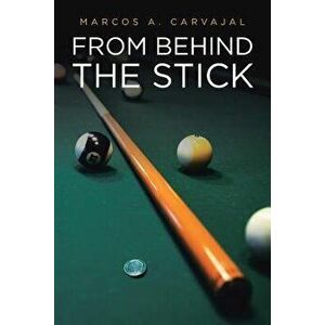 From Behind the Stick, Paperback - Marcos a. Carvajal imagine