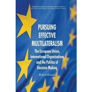 Pursuing Effective Multilateralism. The European Union, International Organisations and the Politics of Decision Making, 1st ed. 2010, Paperback - R. imagine