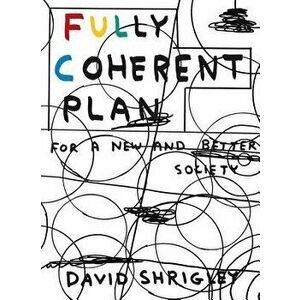 Fully Coherent Plan: For a New and Better Society, Paperback - David Shrigley imagine