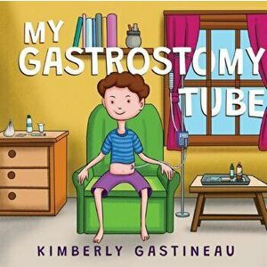 My Gastrostomy Tube, Paperback - Kimberly Gastineau imagine