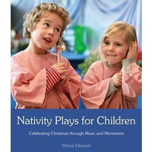 Nativity Plays for Children. Celebrating Christmas through Movement and Music, Paperback - Wilma Ellersiek imagine