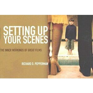 Setting Up Your Scenes: The Inner Workings of Great Films, Paperback - Richard D. Pepperman imagine