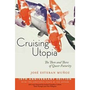 Cruising Utopia: The Then and There of Queer Futurity, Paperback - Jose Esteban Munoz imagine