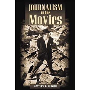 Journalism in the Movies, Paperback - Matthew C. Ehrlich imagine