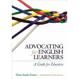 Advocating for English Learners: A Guide for Educators, Paperback - Diane Staehr Fenner imagine