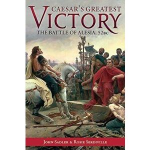Caesar'S Greatest Victory. The Battle of Alesia, Gaul 52 Bc, Hardback - Rosie Serdiville imagine