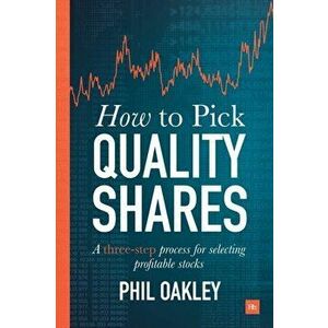 How to Pick Quality Shares. A Three-Step Process for Selecting Profitable Stocks, Paperback - Phil Oakley imagine