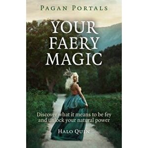 Pagan Portals - Your Faery Magic: Discover What It Means to Be Fey and Unlock Your Natural Power, Paperback - Halo Quin imagine