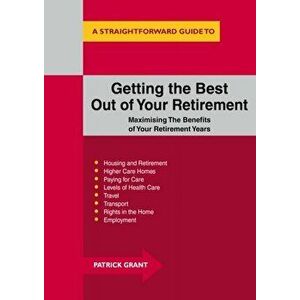 Getting The Best Out Of Your Retirement: Maximising The Benefits Of Your Retirement Years, Paperback - Patrick Grant imagine