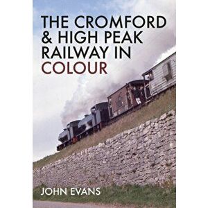 Cromford & High Peak Railway in Colour, Paperback - John Evans imagine