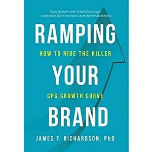 Ramping Your Brand: How to Ride the Killer CPG Growth Curve, Hardcover - James F. Richardson imagine