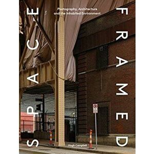 Space Framed. Photography, Architecture and the Social Landscape, Hardback - Hugh Campbell imagine