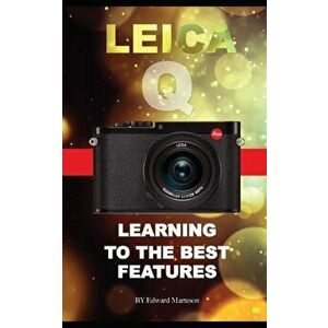 Leica Q: Learning the Best Features, Paperback - Edward Marteson imagine