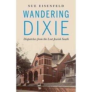 Wandering Dixie: Dispatches from the Lost Jewish South, Paperback - Sue Eisenfeld imagine