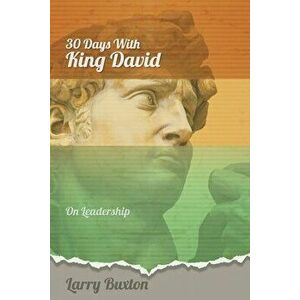 Thirty Days With King David: On Leadership, Paperback - Larry Buxton imagine