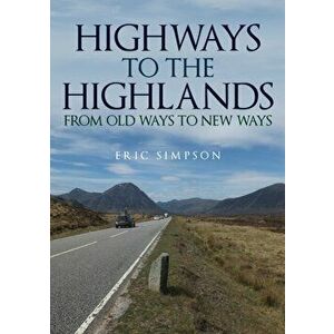 Highways to the Highlands. From Old Ways to New Ways, Paperback - Eric Simpson imagine