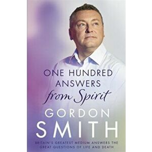 One Hundred Answers from Spirit. Britain's greatest medium's answers the great questions of life and death, Paperback - Gordon Smith imagine