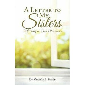 A Letter to My Sisters: Reflecting on God's Promises, Paperback - Dr Veronica L. Hardy imagine