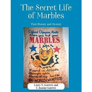 The Secret Life of Marbles: Their History and Mystery, Paperback - Larry N. Garrett imagine