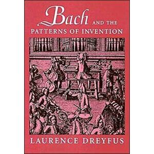 Bach and the Patterns of Invention, Paperback - Laurence Dreyfus imagine