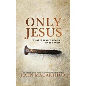 Only Jesus: What It Really Means to Be Saved, Hardcover - John F. MacArthur imagine