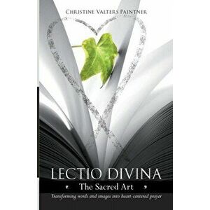 Lectio Divina - The Sacred Art. Transforming Words & Images into Heart-centered Prayer, Paperback - Christine Valters Paintner imagine