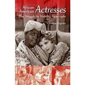 African American Actresses: The Struggle for Visibility, 1900a 1960, Paperback - Charlene B. Regester imagine