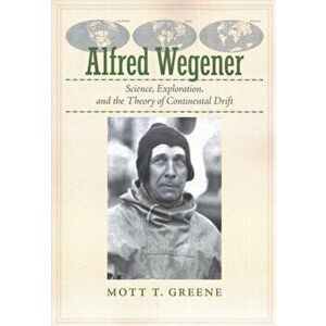 Alfred Wegener. Science, Exploration, and the Theory of Continental Drift, Paperback - Mott T. Greene imagine