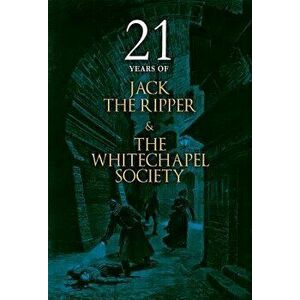 21 Years of Jack the Ripper and the Whitechapel Society, Paperback - The Whitechapel Society imagine