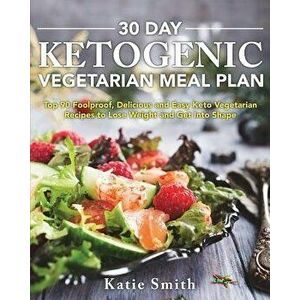 30 Day Ketogenic Vegetarian Meal Plan: Top 90 Foolproof, Delicious and Easy Keto Vegetarian Recipes to Lose Weight and Get Into Shape, Paperback - Kat imagine