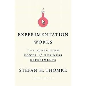 Experimentation Works: The Surprising Power of Business Experiments, Hardcover - Stefan H. Thomke imagine